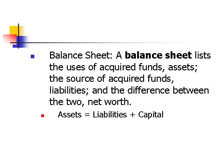 Balance Sheet: A balance sheet lists the uses of acquired funds, assets; the source