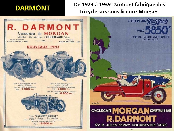 DARMONT De 1923 à 1939 Darmont fabrique des tricyclecars sous licence Morgan. 