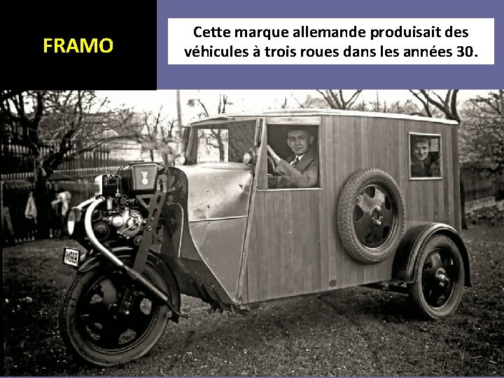 FRAMO Cette marque allemande produisait des véhicules à trois roues dans les années 30.