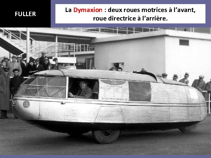 FULLER La Dymaxion : deux roues motrices à l’avant, roue directrice à l’arrière. 