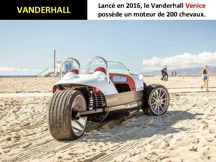 VANDERHALL Lancé en 2016, le Vanderhall Venice possède un moteur de 200 chevaux. 