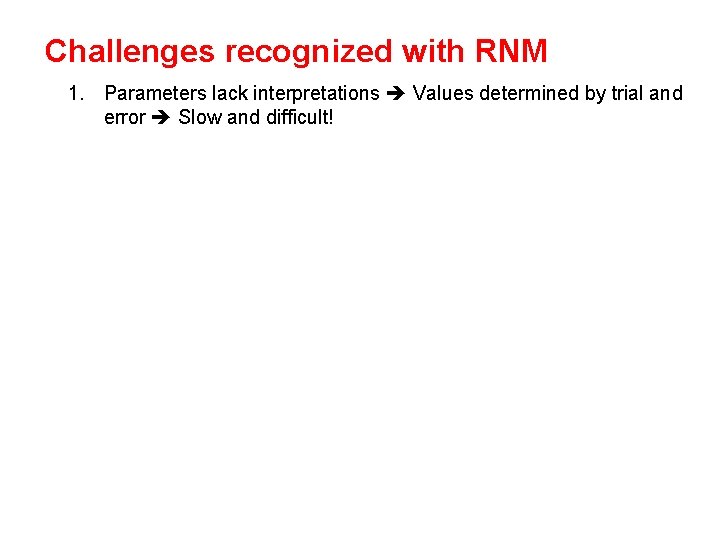 Challenges recognized with RNM 1. Parameters lack interpretations Values determined by trial and error
