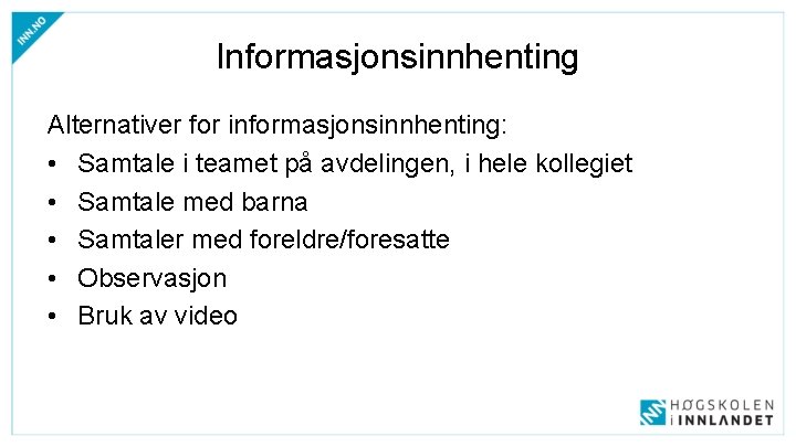 Informasjonsinnhenting Alternativer for informasjonsinnhenting: • Samtale i teamet på avdelingen, i hele kollegiet •