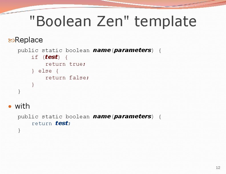 "Boolean Zen" template Replace public static boolean name(parameters) { if (test) { return true;