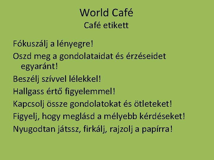 World Café etikett Fókuszálj a lényegre! Oszd meg a gondolataidat és érzéseidet egyaránt! Beszélj