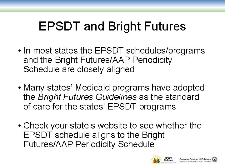 EPSDT and Bright Futures • In most states the EPSDT schedules/programs and the Bright