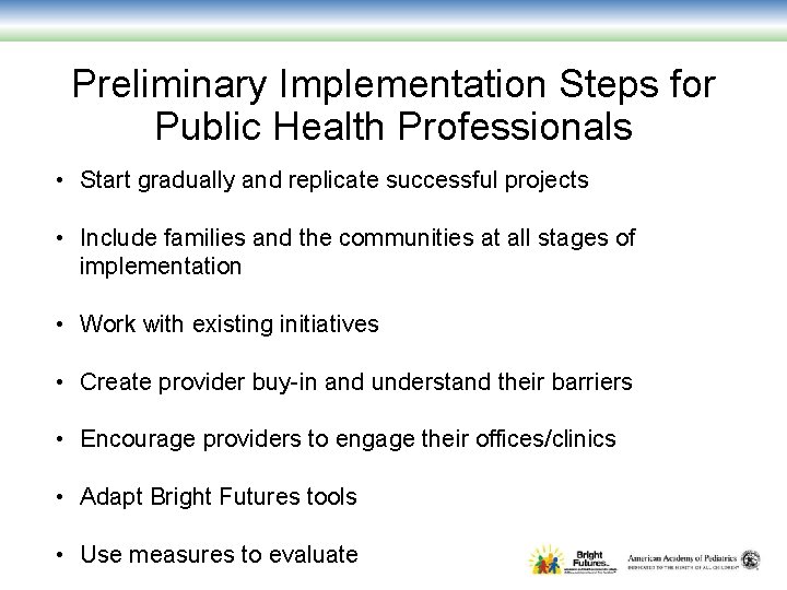 Preliminary Implementation Steps for Public Health Professionals • Start gradually and replicate successful projects