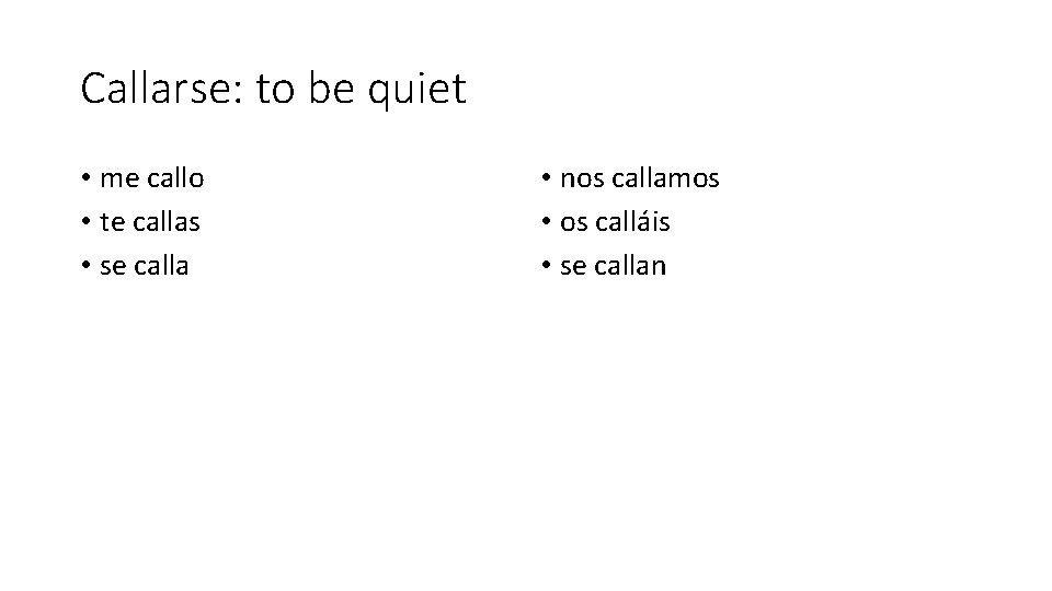 Callarse: to be quiet • me callo • te callas • se calla •
