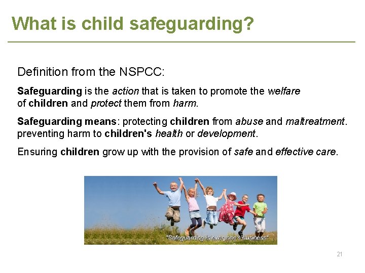 What is child safeguarding? Definition from the NSPCC: Safeguarding is the action that is
