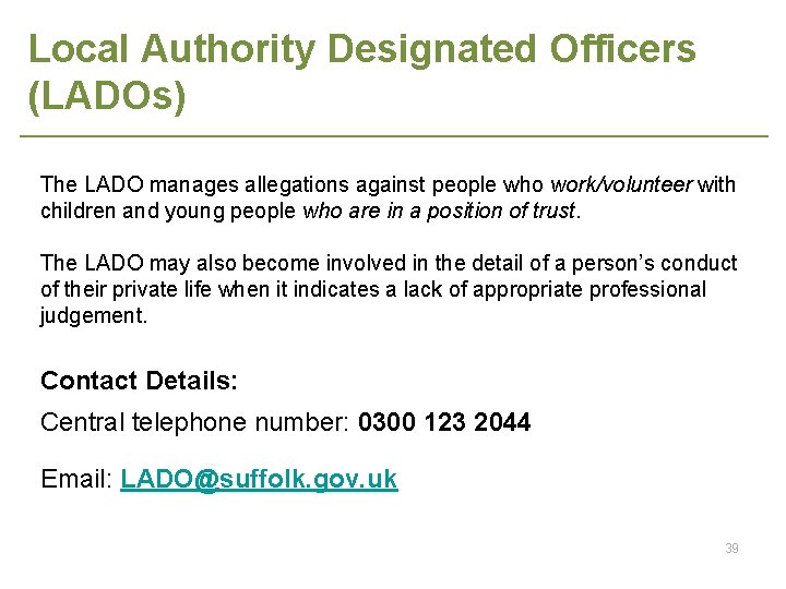 Local Authority Designated Officers (LADOs) The LADO manages allegations against people who work/volunteer with