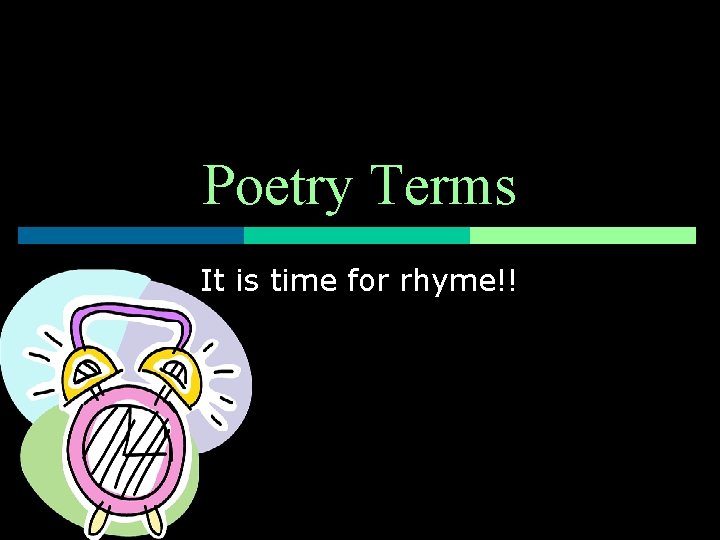 Poetry Terms It is time for rhyme!! 