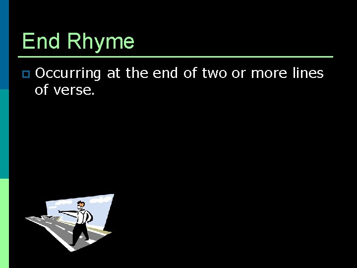 End Rhyme p Occurring at the end of two or more lines of verse.