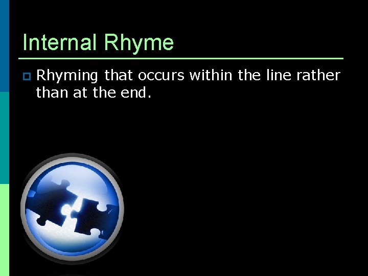 Internal Rhyme p Rhyming that occurs within the line rather than at the end.
