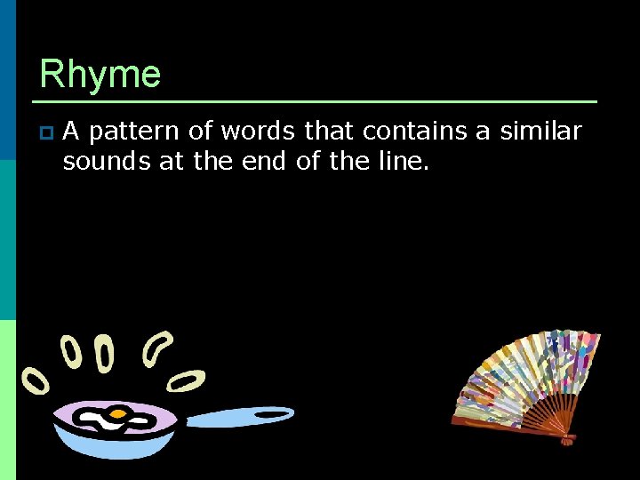 Rhyme p A pattern of words that contains a similar sounds at the end