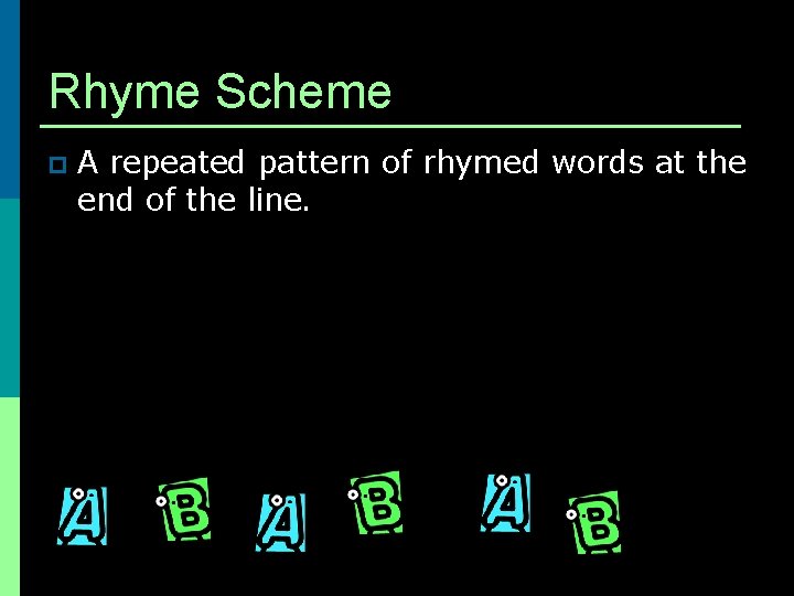 Rhyme Scheme p A repeated pattern of rhymed words at the end of the