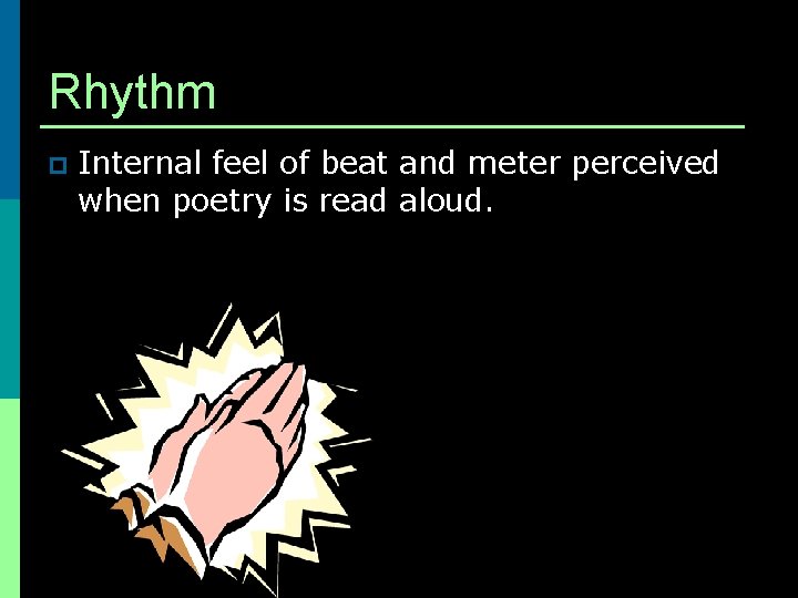 Rhythm p Internal feel of beat and meter perceived when poetry is read aloud.