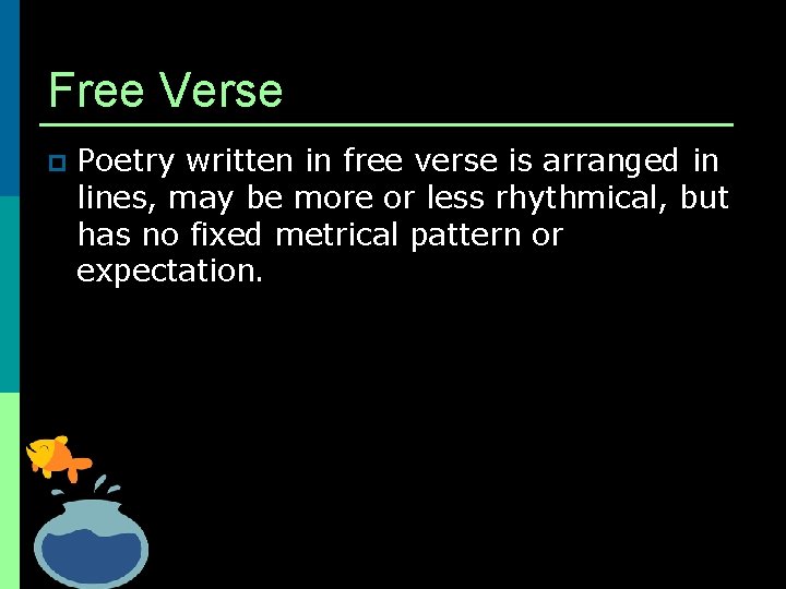 Free Verse p Poetry written in free verse is arranged in lines, may be