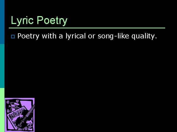 Lyric Poetry p Poetry with a lyrical or song-like quality. 