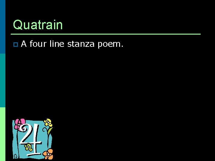 Quatrain p A four line stanza poem. 