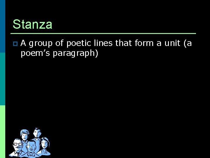 Stanza p A group of poetic lines that form a unit (a poem’s paragraph)