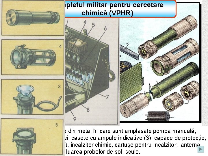 Completul militar pentru cercetare chimică (VPHR) Componenţa: cutie din metal în care sunt amplasate