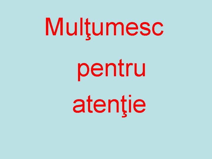 Mulţumesc pentru atenţie 