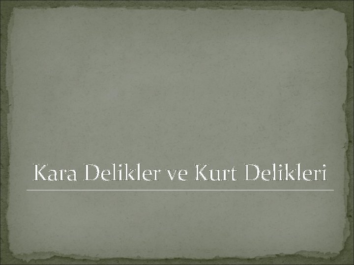 Kara Delikler ve Kurt Delikleri 