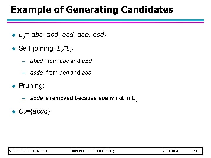 Example of Generating Candidates l L 3={abc, abd, ace, bcd} l Self-joining: L 3*L