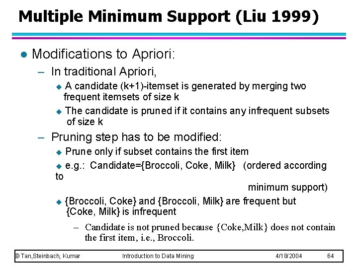 Multiple Minimum Support (Liu 1999) l Modifications to Apriori: – In traditional Apriori, A