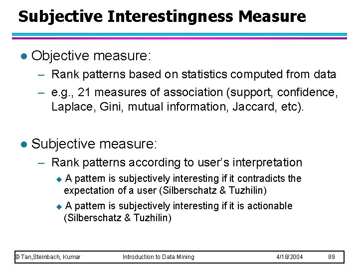 Subjective Interestingness Measure l Objective measure: – Rank patterns based on statistics computed from