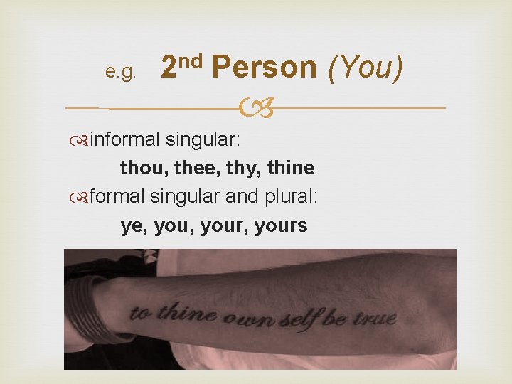 e. g. 2 nd Person (You) informal singular: thou, thee, thy, thine formal singular