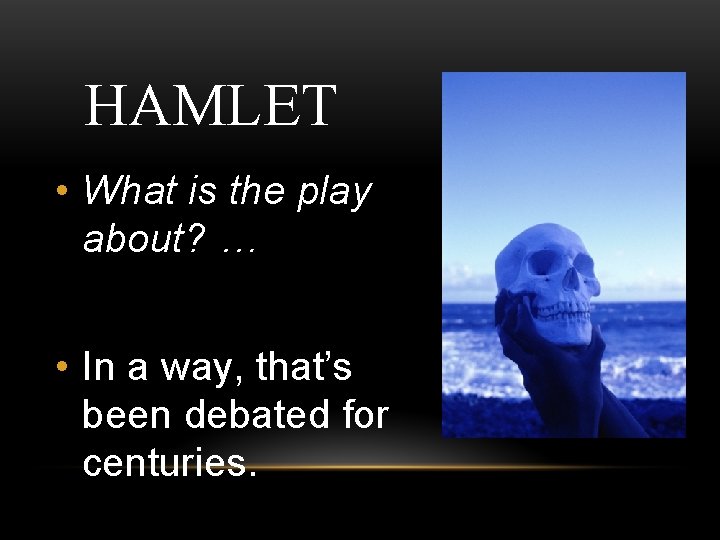 HAMLET • What is the play about? … • In a way, that’s been