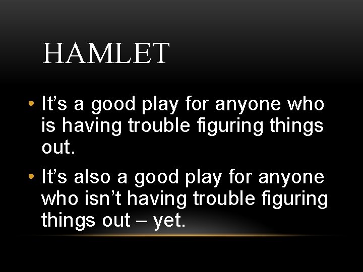 HAMLET • It’s a good play for anyone who is having trouble figuring things