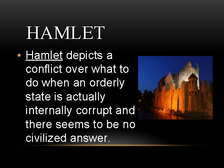 HAMLET • Hamlet depicts a conflict over what to do when an orderly state