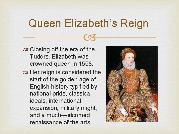 Queen Elizabeth’s Reign Closing off the era of the Tudors, Elizabeth was crowned queen