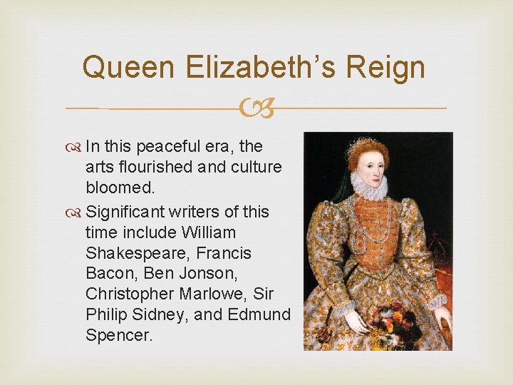 Queen Elizabeth’s Reign In this peaceful era, the arts flourished and culture bloomed. Significant