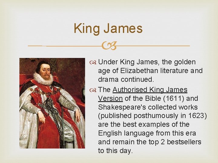 King James Under King James, the golden age of Elizabethan literature and drama continued.