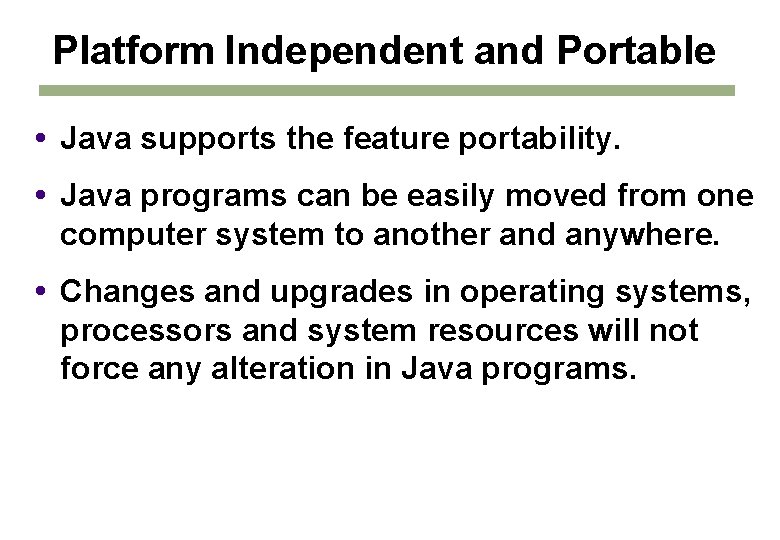 Platform Independent and Portable Java supports the feature portability. Java programs can be easily Platform Independent and Portable Java supports the feature portability. Java programs can be easily