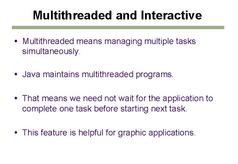 Multithreaded and Interactive Multithreaded means managing multiple tasks simultaneously. Java maintains multithreaded programs. That Multithreaded and Interactive Multithreaded means managing multiple tasks simultaneously. Java maintains multithreaded programs. That