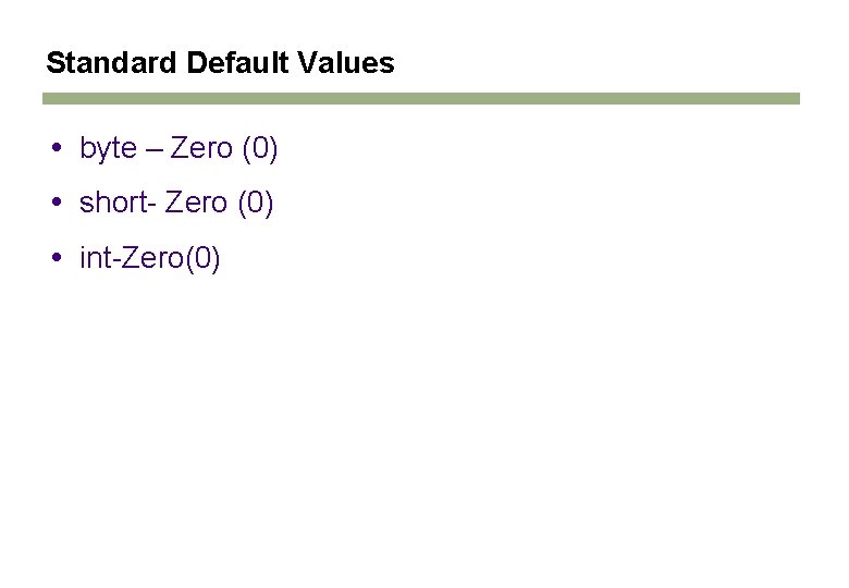 Standard Default Values byte – Zero (0) short- Zero (0) int-Zero(0) Standard Default Values byte – Zero (0) short- Zero (0) int-Zero(0)