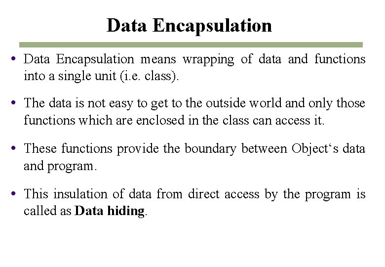 Data Encapsulation means wrapping of data and functions into a single unit (i. e. Data Encapsulation means wrapping of data and functions into a single unit (i. e.
