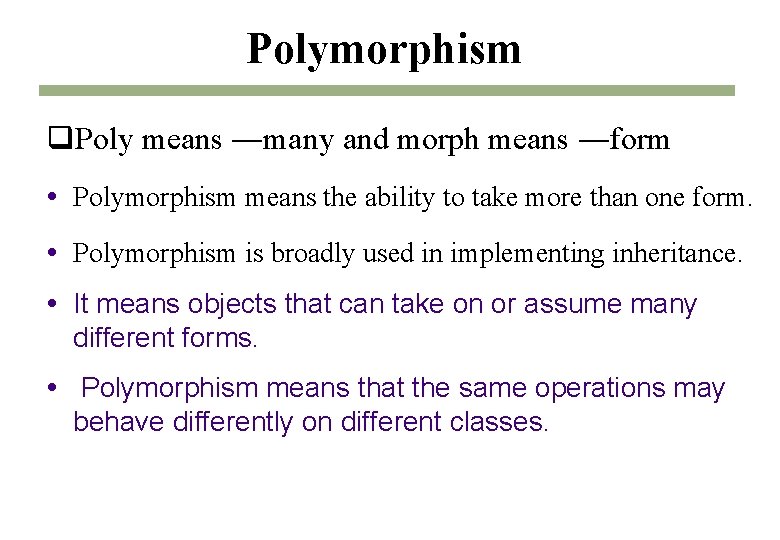 Polymorphism q. Poly means ―many and morph means ―form Polymorphism means the ability to Polymorphism q. Poly means ―many and morph means ―form Polymorphism means the ability to