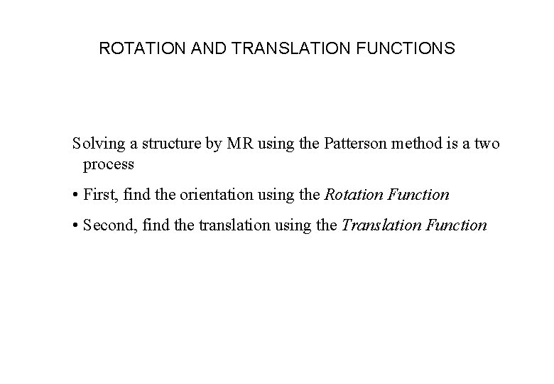 ROTATION AND TRANSLATION FUNCTIONS Solving a structure by MR using the Patterson method is