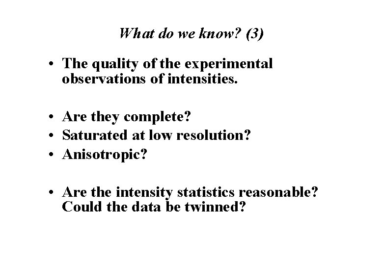 What do we know? (3) • The quality of the experimental observations of intensities.