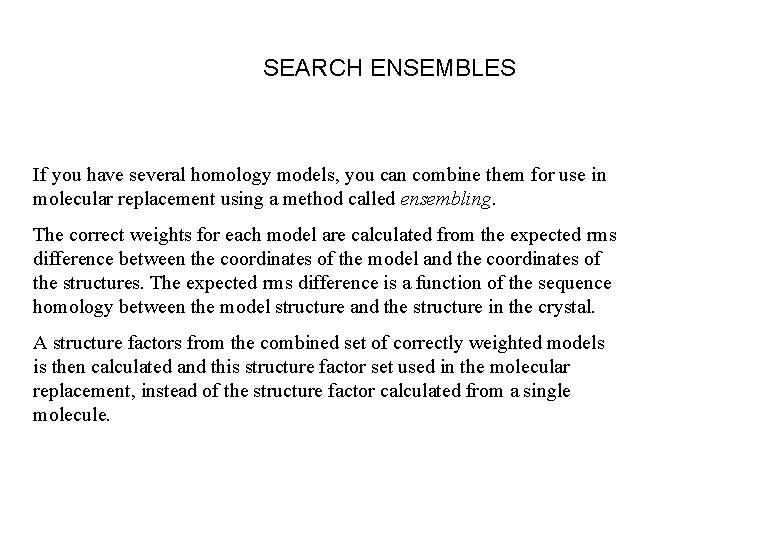 SEARCH ENSEMBLES If you have several homology models, you can combine them for use