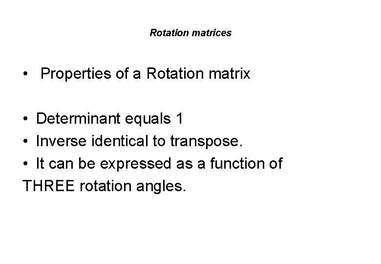 Rotation matrices • Properties of a Rotation matrix • Determinant equals 1 • Inverse