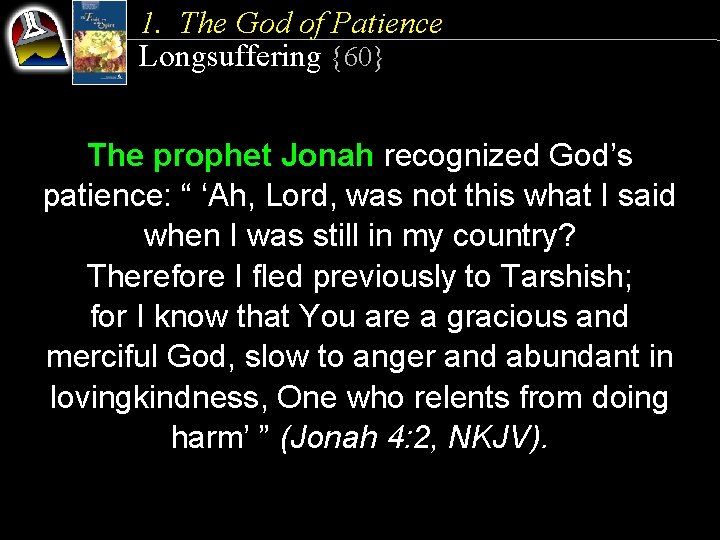 1. The God of Patience Longsuffering {60} The prophet Jonah recognized God’s patience: “