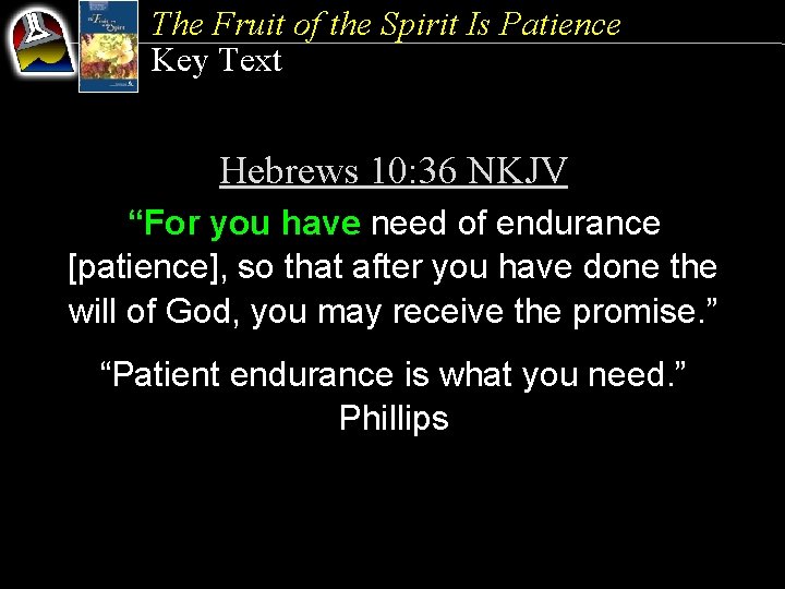 The Fruit of the Spirit Is Patience Key Text Hebrews 10: 36 NKJV “For