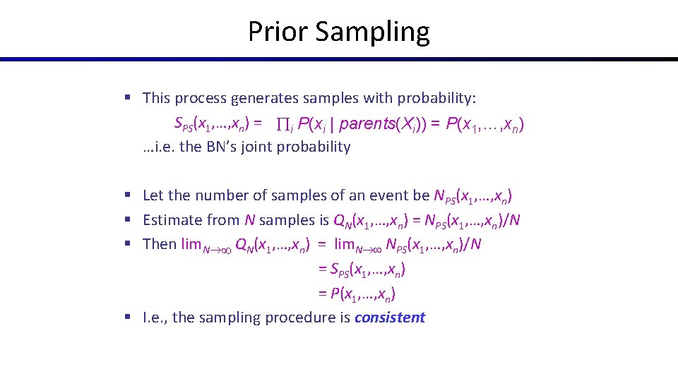 Prior Sampling § This process generates samples with probability: SPS(x 1, …, xn) =