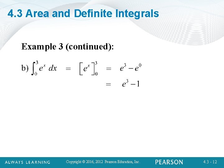 4. 3 Area and Definite Integrals Example 3 (continued): Copyright © 2016, 2012 Pearson
